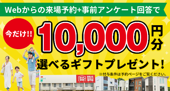Webからの来場予約＋事前アンケート回答で今だけ10,000円分の選べるギフトプレゼント!